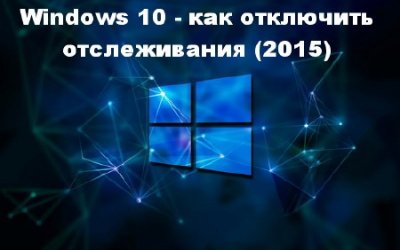 Windows 10 - как отключить отслеживания (2015)